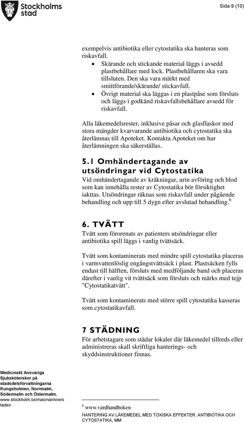 Alla läkemedelsrester, inklusive påsar och glasflaskor med stora mängder kvarvarande antibiotika och cytostatika ska återlämnas till Apoteket. Kontakta Apoteket om hur återlämningen ska säkerställas.