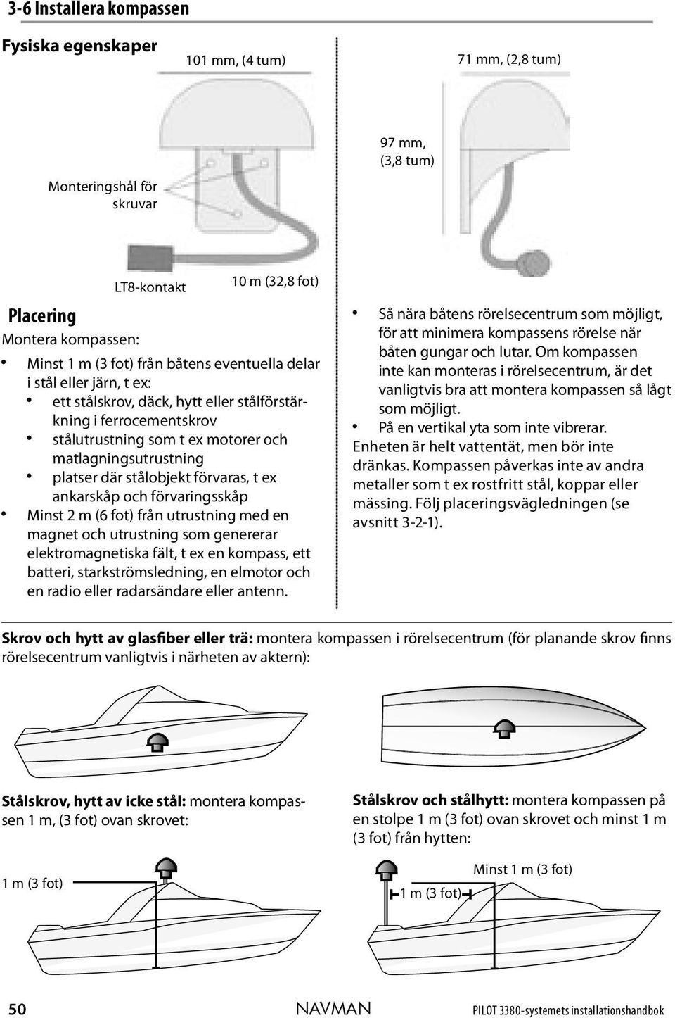 förvaras, t ex ankarskåp och förvaringsskåp Minst 2 m (6 fot) från utrustning med en magnet och utrustning som genererar elektromagnetiska fält, t ex en kompass, ett batteri, starkströmsledning, en