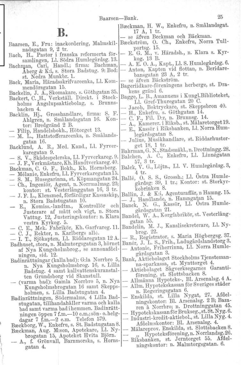 Aberg & K:i, S. Stora Badstug. 9: Bod: Anton, Kapten vid flottan, n. Beridarest. Nedra Munkbr, 1. bansgatan 23 A, 2 tro Back, Maria, Häradsskrifvareenka, Ll. Kom se äfven Bäckström. mendörsgatan 15.