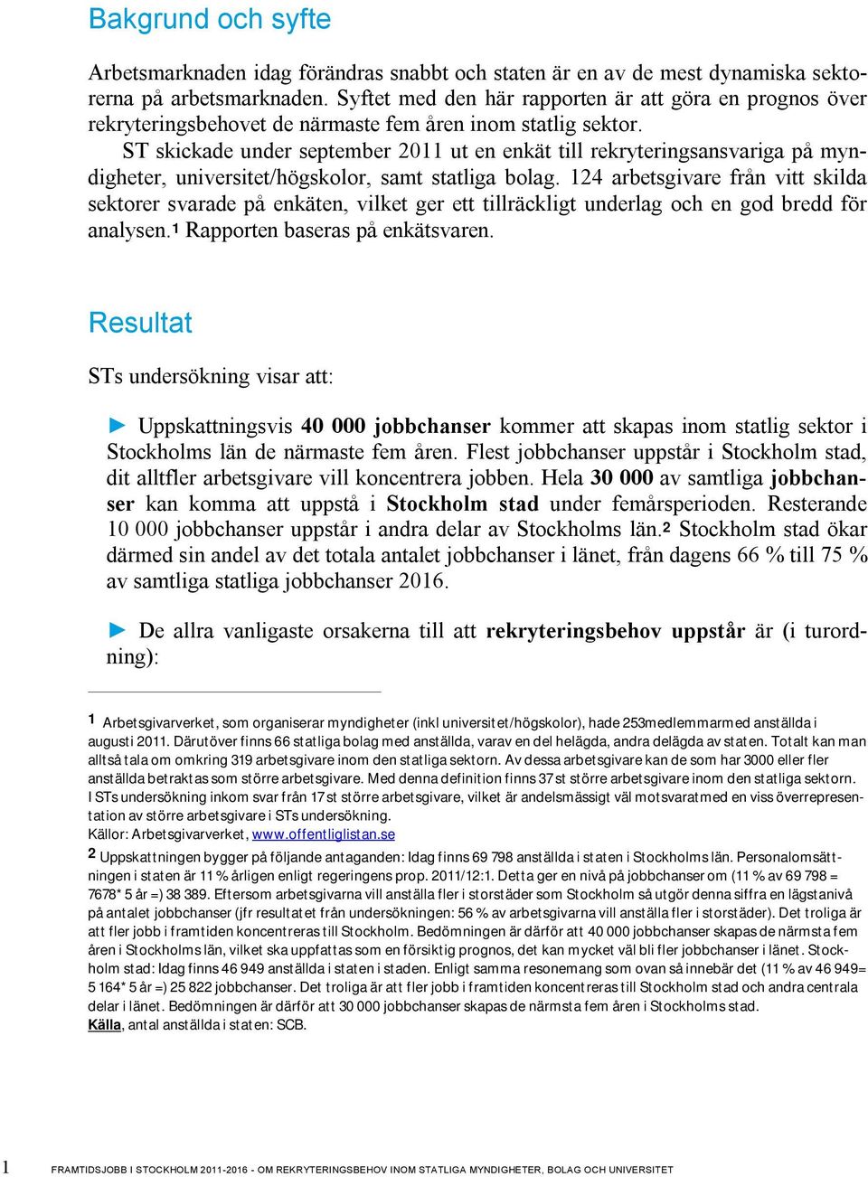 ST skickade under september 2011 ut en enkät till rekryteringsansvariga på myndigheter, universitet/högskolor, samt statliga bolag.