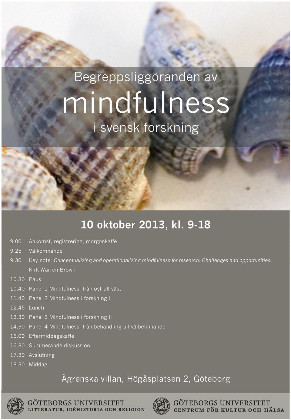 40 Panel 1 Mindfulness: från öst till väst 11.40 Panel 2 Mindfulness i forskning I 12.45 Lunch 13.30 Panel 3 Mindfulness i forskning II 14.