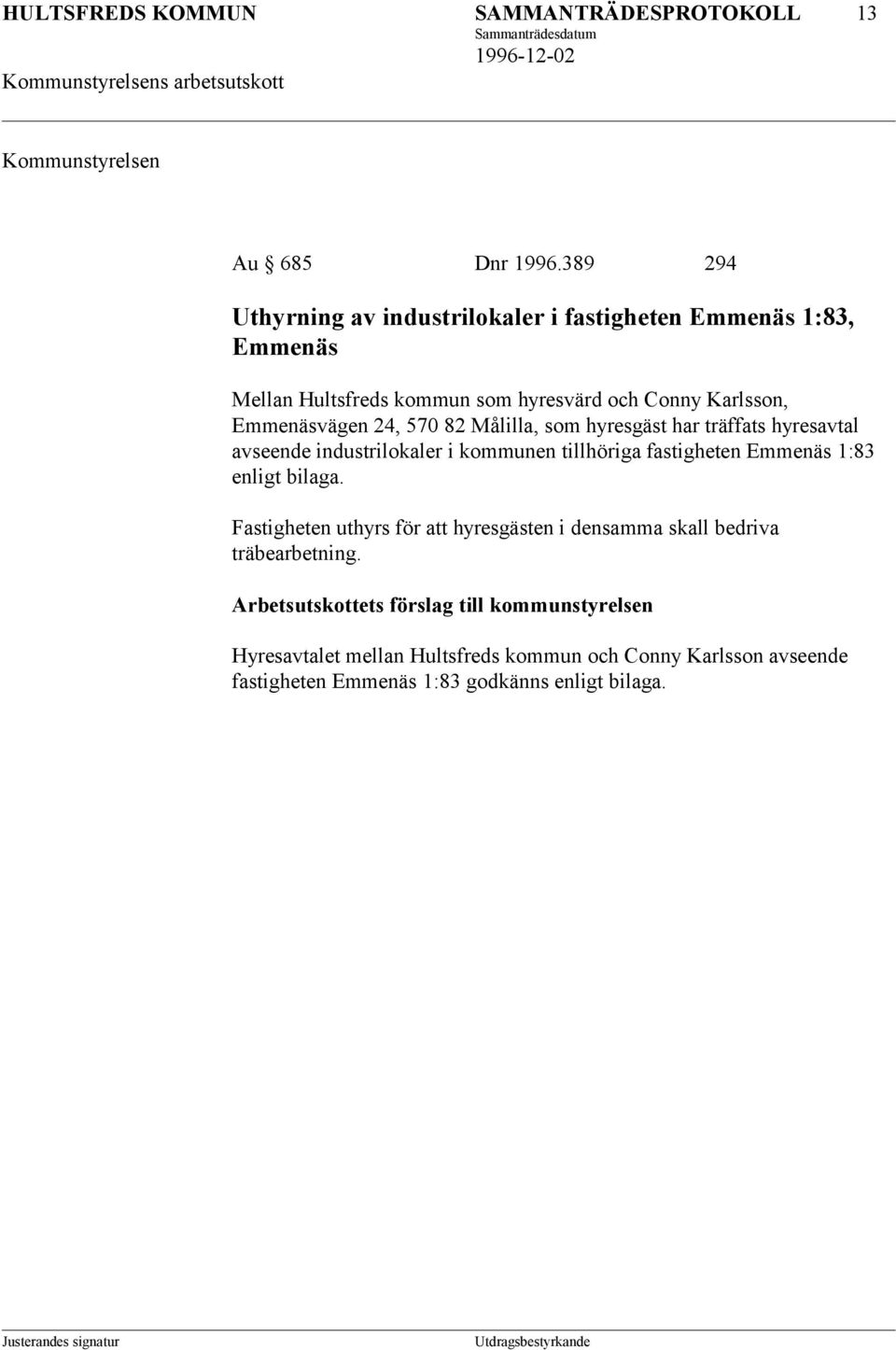 570 82 Målilla, som hyresgäst har träffats hyresavtal avseende industrilokaler i kommunen tillhöriga fastigheten Emmenäs 1:83 enligt bilaga.