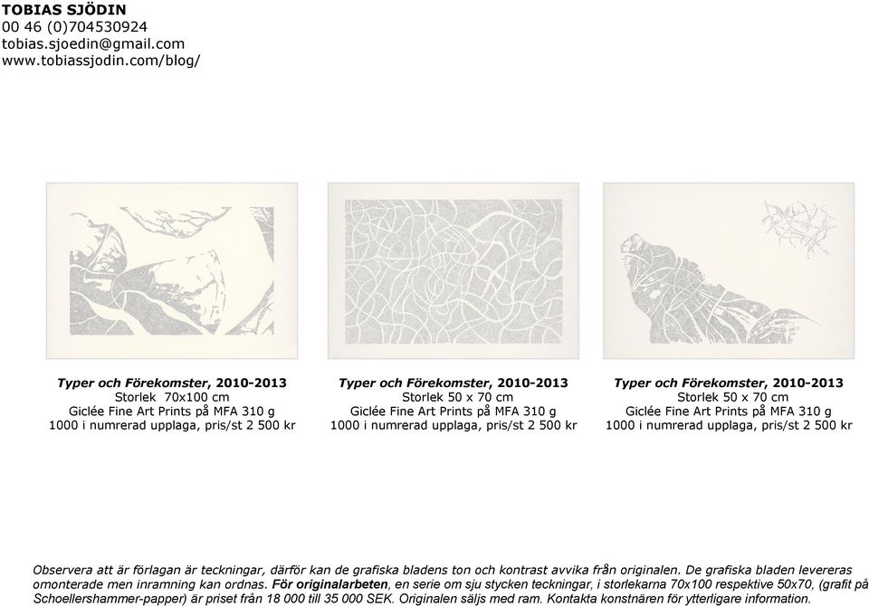 Fine Art Prints på MFA 310 g 1000 i numrerad upplaga, pris/st 2 500 kr Typer och Förekomster, 2010-2013 Storlek 50 x 70 cm Giclée Fine Art Prints på MFA 310 g 1000 i numrerad upplaga, pris/st 2 500
