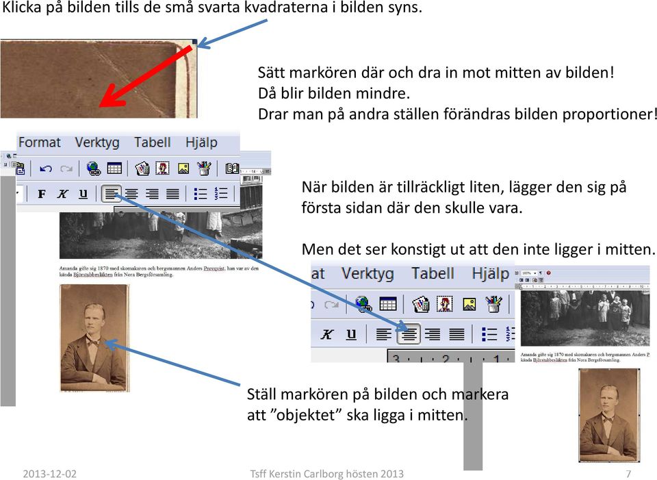 Drar man på andra ställen förändras bilden proportioner!