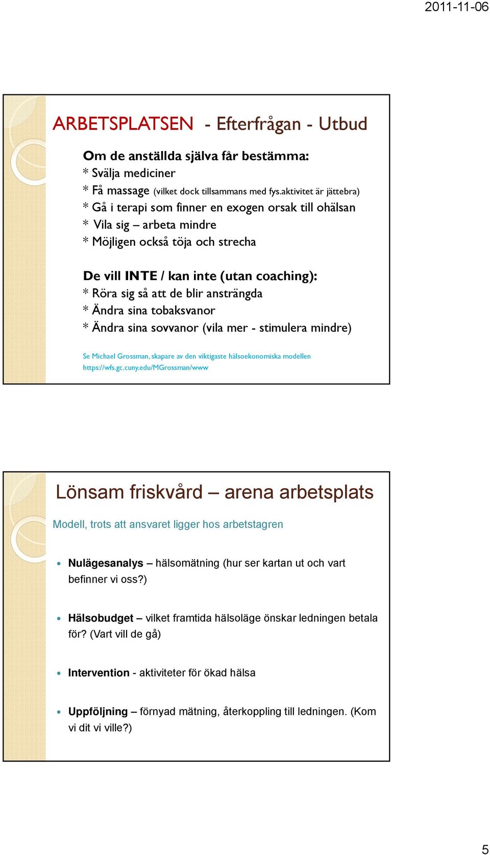 blir ansträngda * Ändra sina tobaksvanor * Ändra sina sovvanor (vila mer - stimulera mindre) Se Michael Grossman, skapare av den viktigaste hälsoekonomiska modellen https://wfs.gc.cuny.