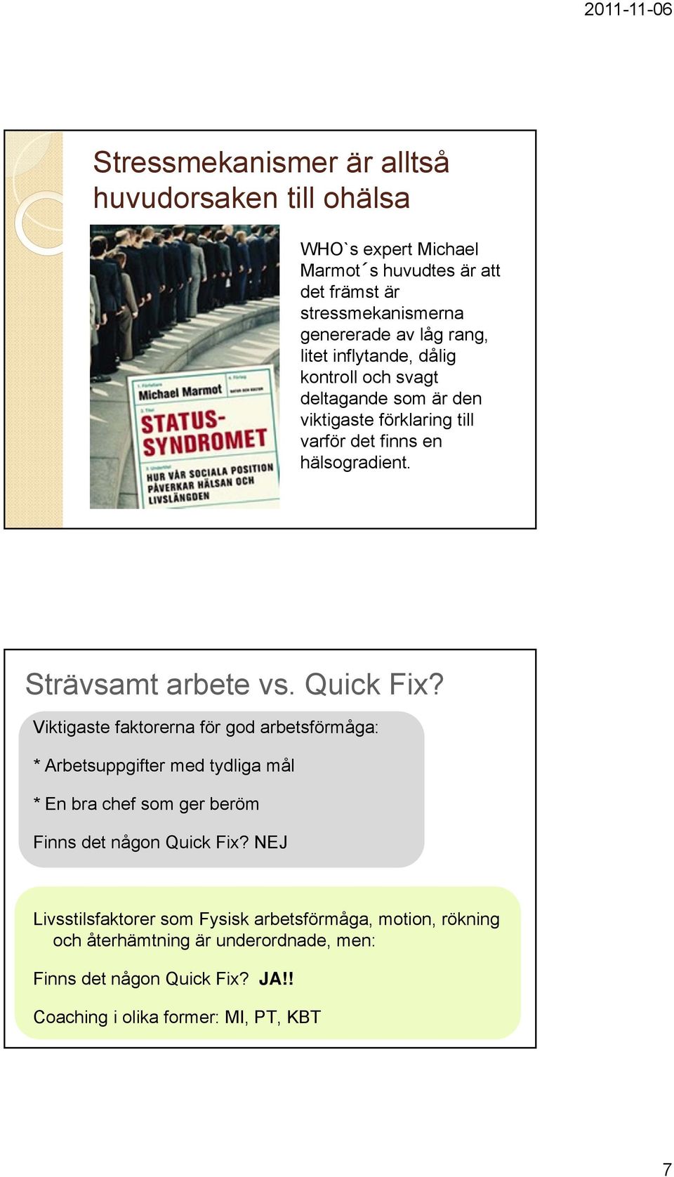 Quick Fix? Viktigaste faktorerna för god arbetsförmåga: * Arbetsuppgifter med tydliga mål * En bra chef som ger beröm Finns det någon Quick Fix?