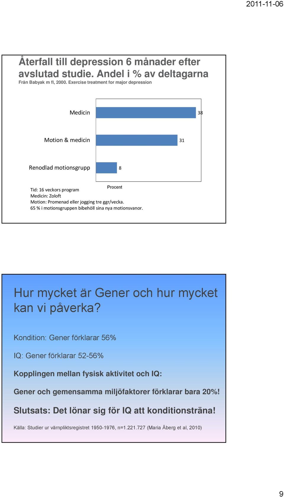 tre ggr/vecka. 65 % i motionsgruppen bibehöll sina nya motionsvanor. Hur mycket är Gener och hur mycket kan vi påverka?