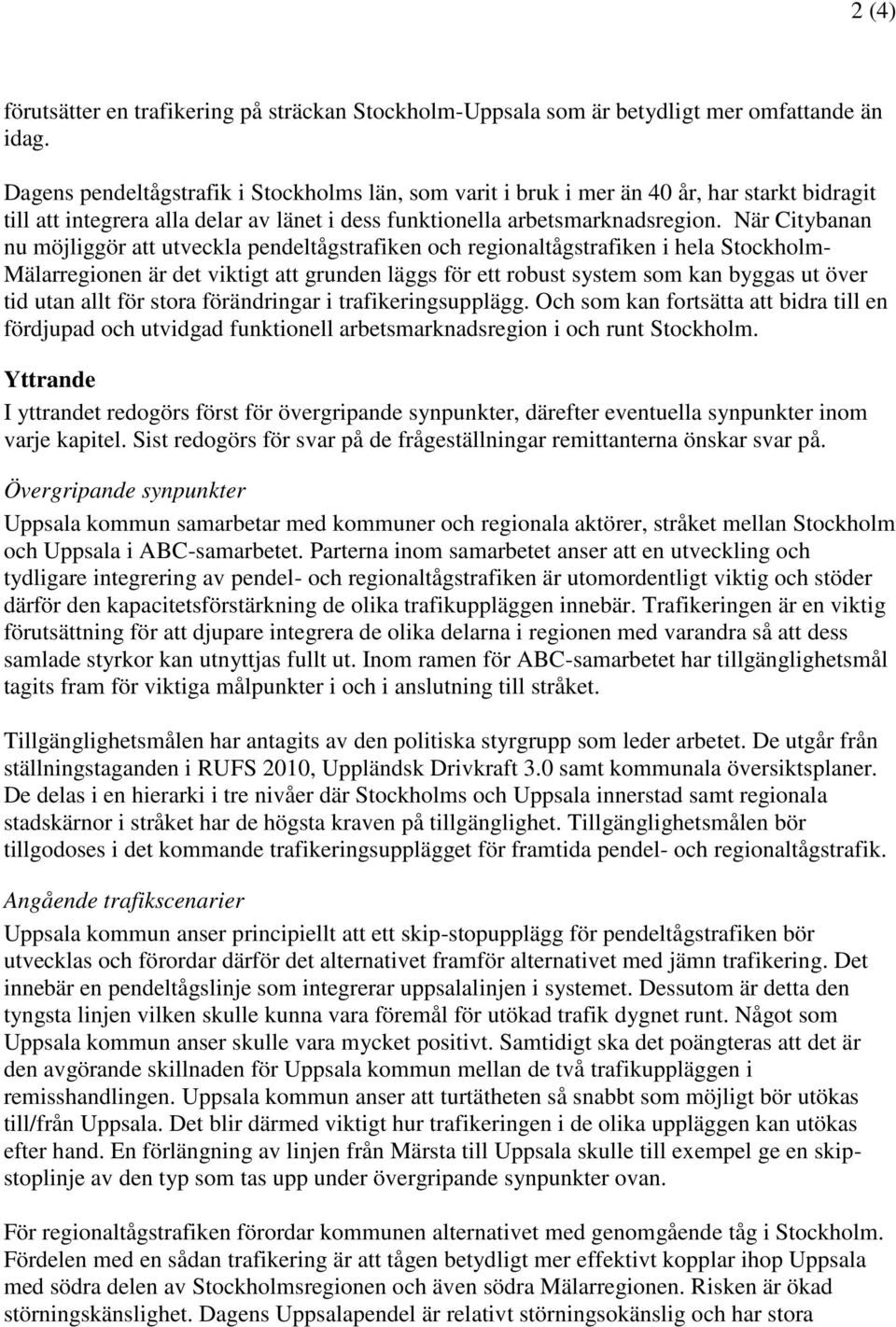 När Citybanan nu möjliggör att utveckla pendeltågstrafiken och regionaltågstrafiken i hela Stockholm- Mälarregionen är det viktigt att grunden läggs för ett robust system som kan byggas ut över tid