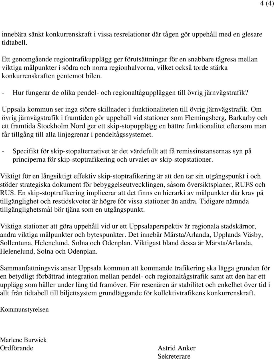 - Hur fungerar de olika pendel- och regionaltåguppläggen till övrig järnvägstrafik? Uppsala kommun ser inga större skillnader i funktionaliteten till övrig järnvägstrafik.