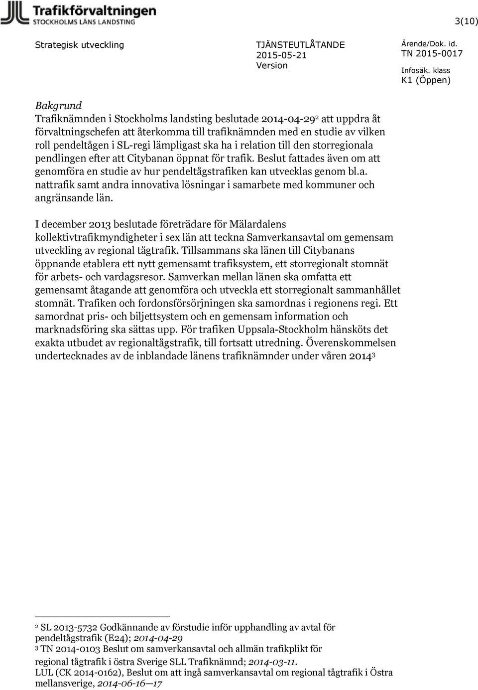 lämpligast ska ha i relation till den storregionala pendlingen efter att Citybanan öppnat för trafik. Beslut fattades även om att genomföra en studie av hur pendeltågstrafiken kan utvecklas genom bl.