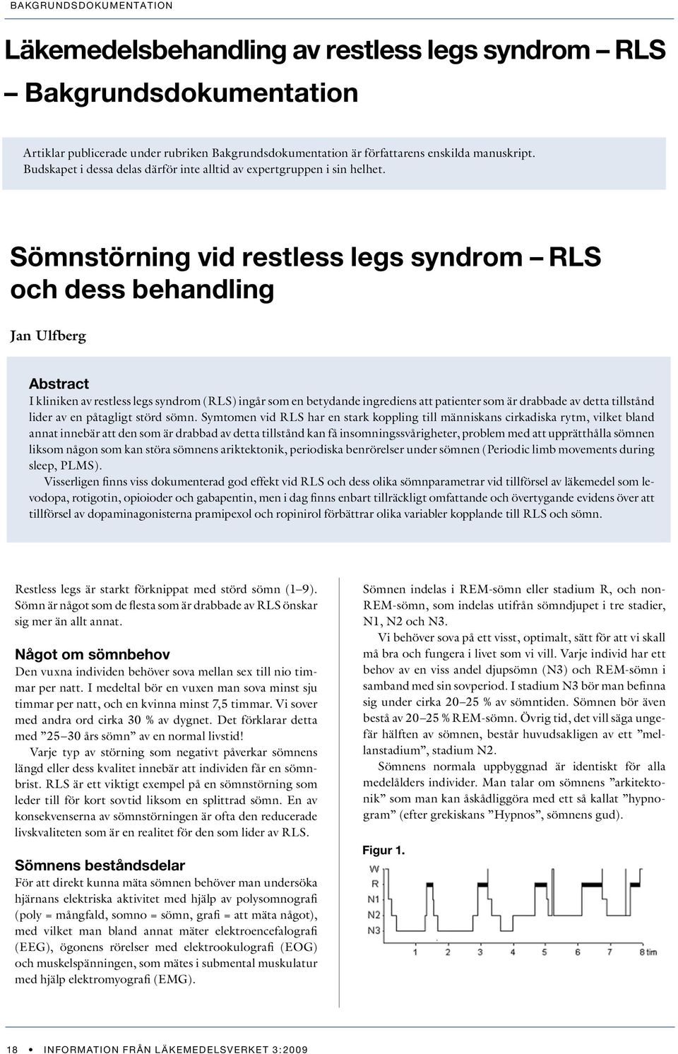 Sömnstörning vid restless legs syndrom RLS och dess behandling Jan Ulfberg Abstract I kliniken av restless legs syndrom (RLS) ingår som en betydande ingrediens att patienter som är drabbade av detta