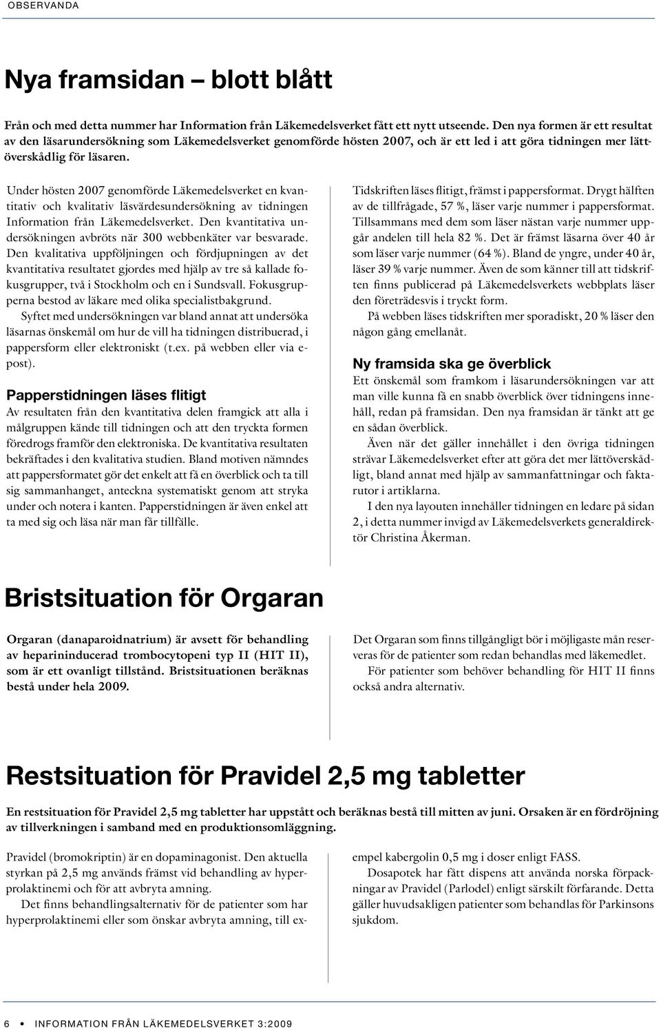 Under hösten 2007 genomförde Läkemedelsverket en kvantitativ och kvalitativ läsvärdesundersökning av tidningen Information från Läkemedelsverket.