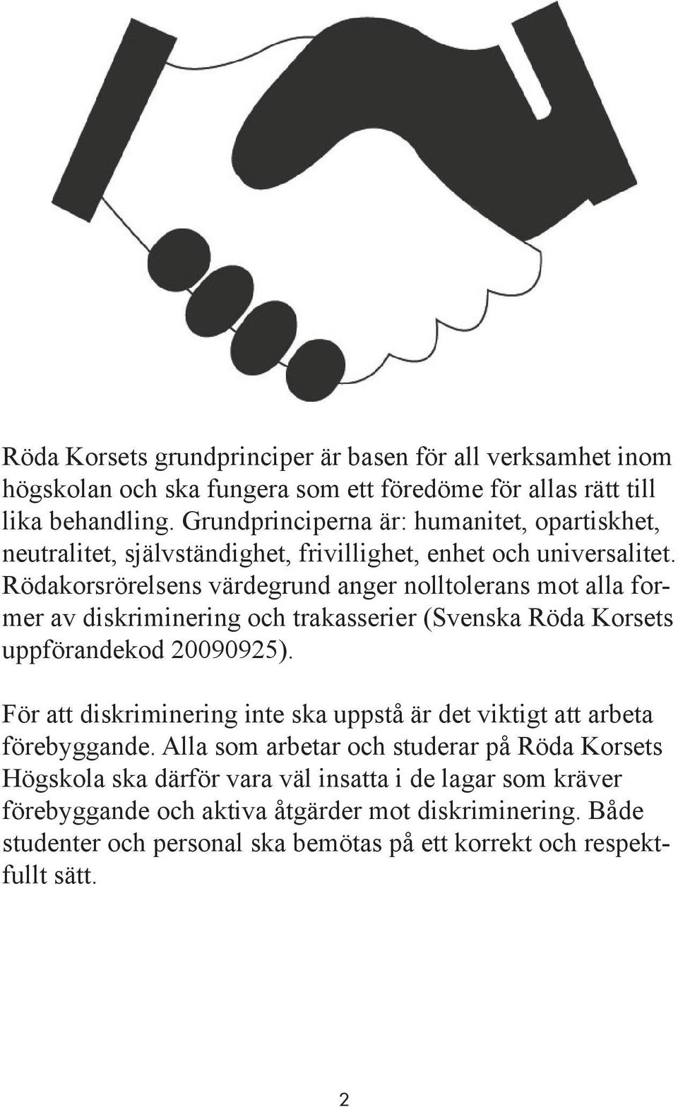 Rödakorsrörelsens värdegrund anger nolltolerans mot alla former av diskriminering och trakasserier (Svenska Röda Korsets uppförandekod 20090925).