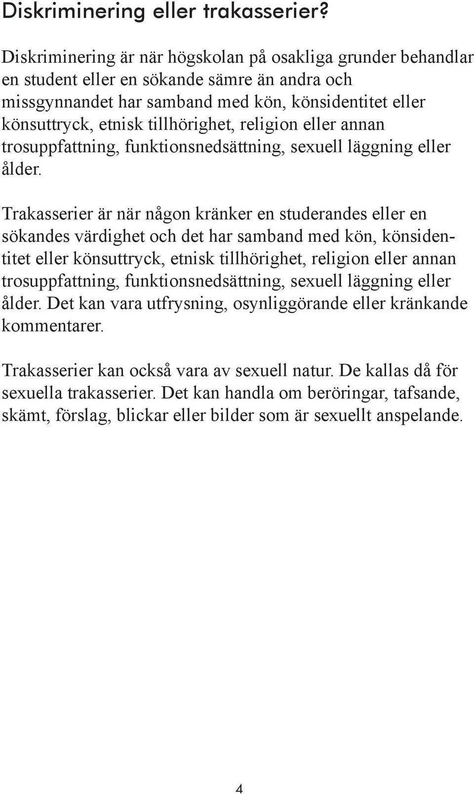 religion eller annan trosuppfattning, funktionsnedsättning, sexuell läggning eller ålder.