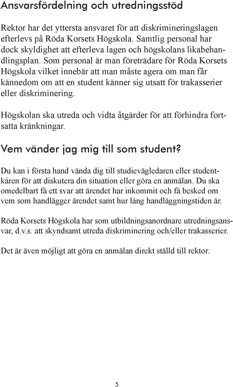 Som personal är man företrädare för Röda Korsets Högskola vilket innebär att man måste agera om man får kännedom om att en student känner sig utsatt för trakasserier eller diskriminering.