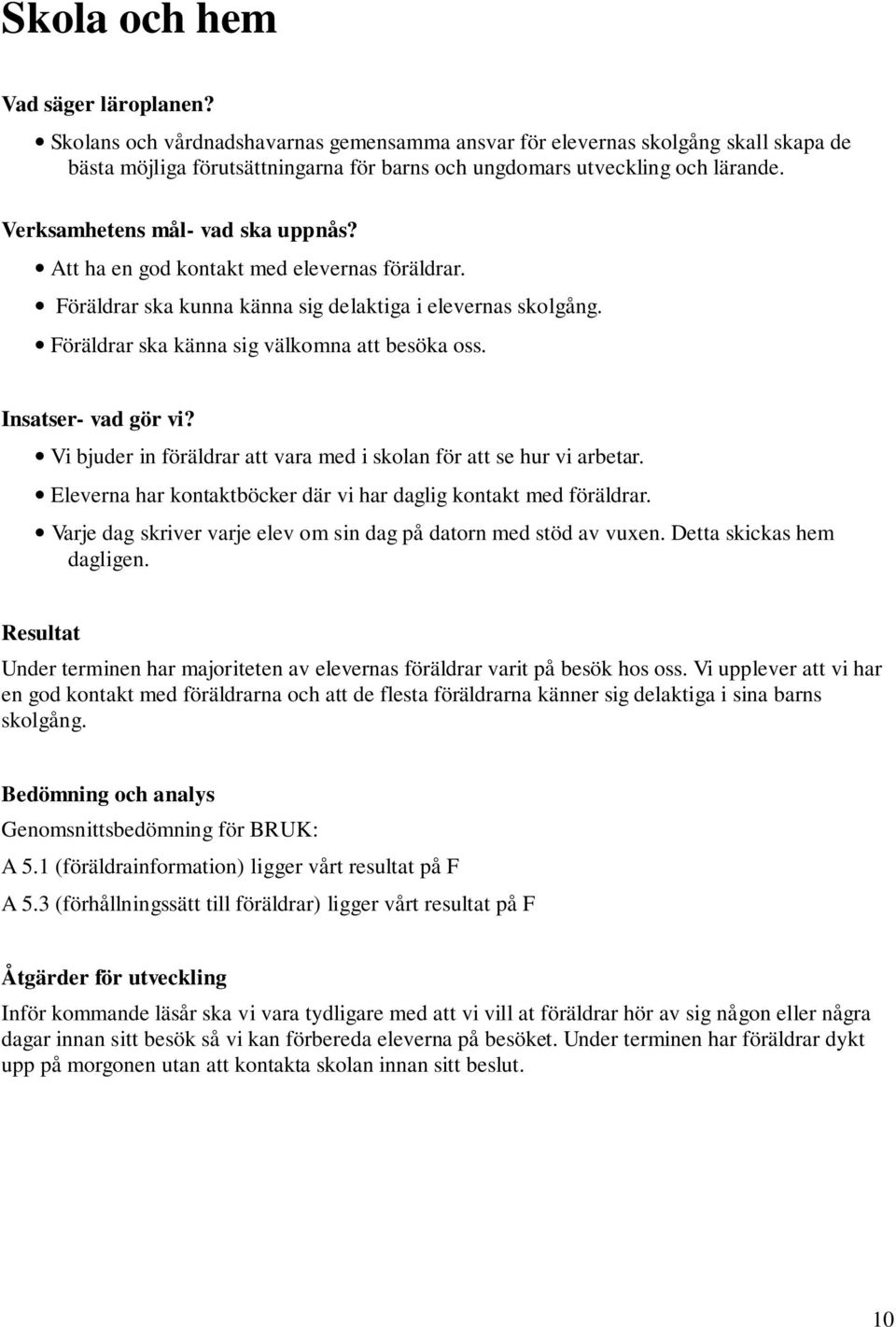 Insatser- vad gör vi? Vi bjuder in föräldrar att vara med i skolan för att se hur vi arbetar. Eleverna har kontaktböcker där vi har daglig kontakt med föräldrar.