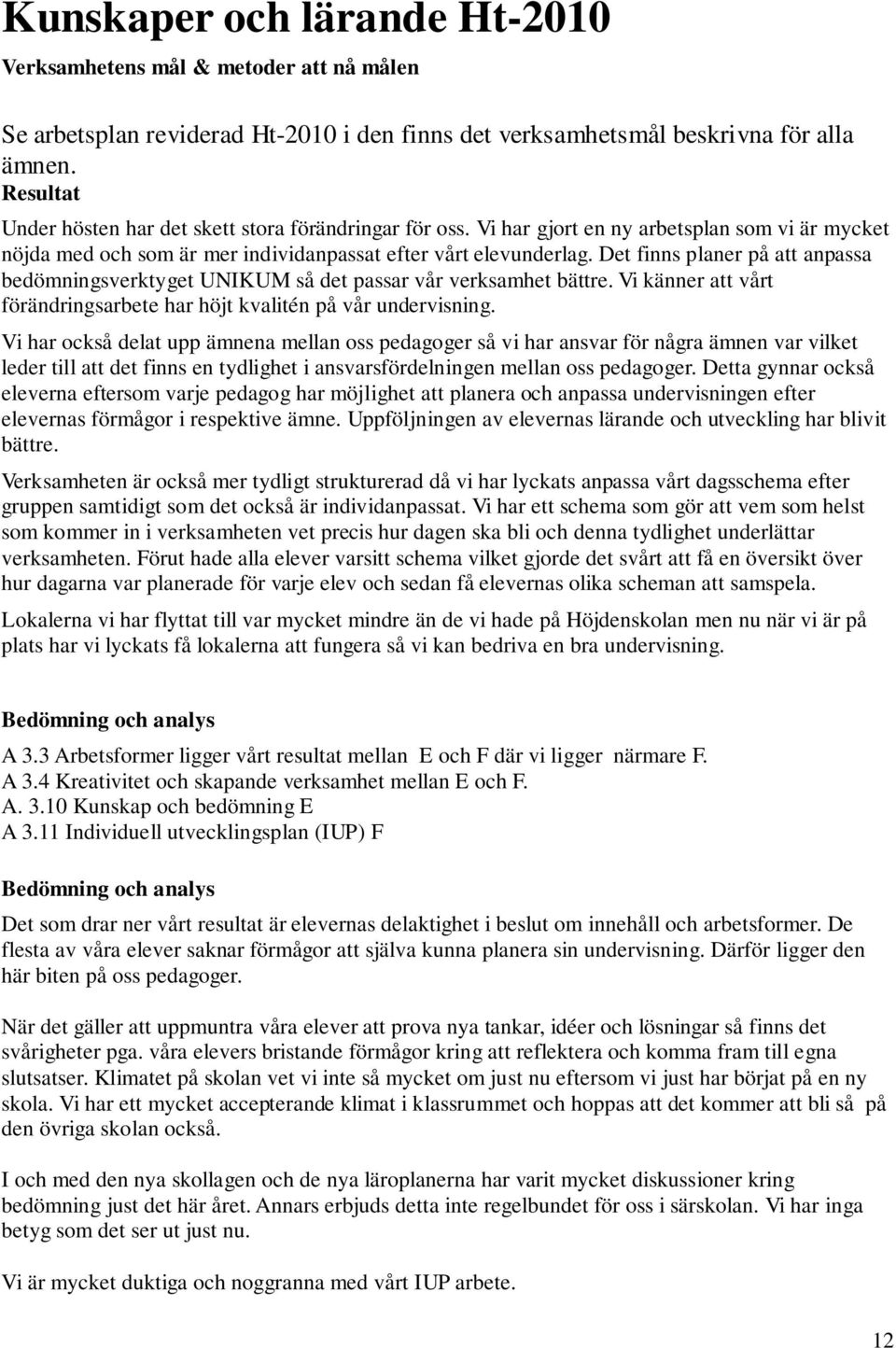 Det finns planer på att anpassa bedömningsverktyget UNIKUM så det passar vår verksamhet bättre. Vi känner att vårt förändringsarbete har höjt kvalitén på vår undervisning.