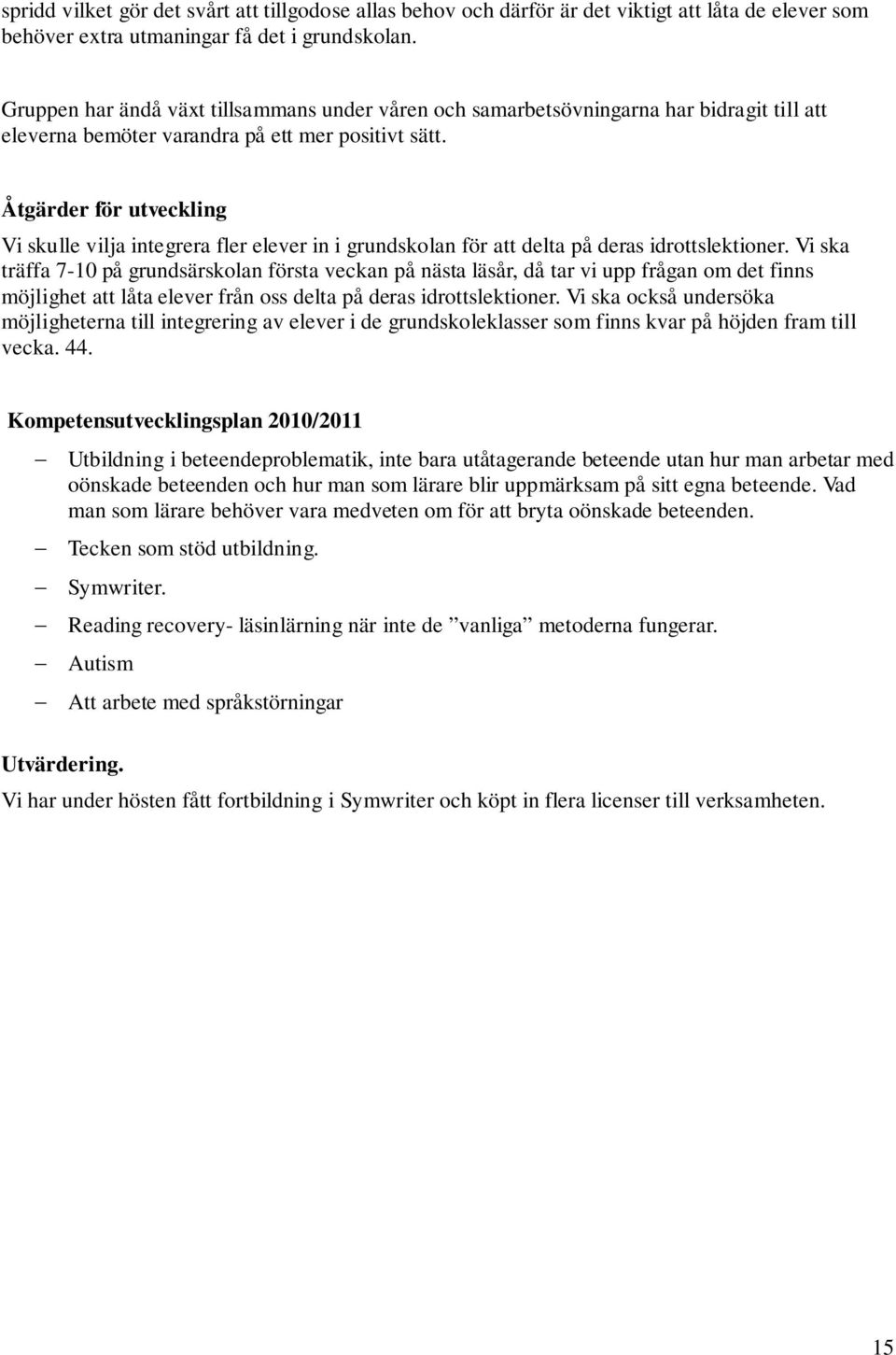 Åtgärder för utveckling Vi skulle vilja integrera fler elever in i grundskolan för att delta på deras idrottslektioner.