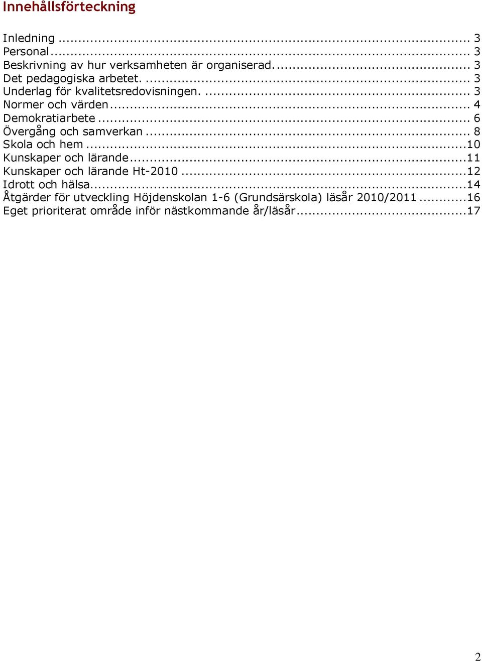 .. 6 Övergång och samverkan... 8 Skola och hem...10 Kunskaper och lärande...11 Kunskaper och lärande Ht-2010.