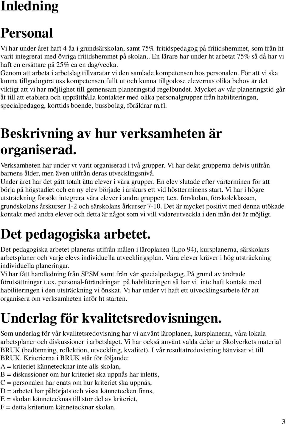 För att vi ska kunna tillgodogöra oss kompetensen fullt ut och kunna tillgodose elevernas olika behov är det viktigt att vi har möjlighet till gemensam planeringstid regelbundet.