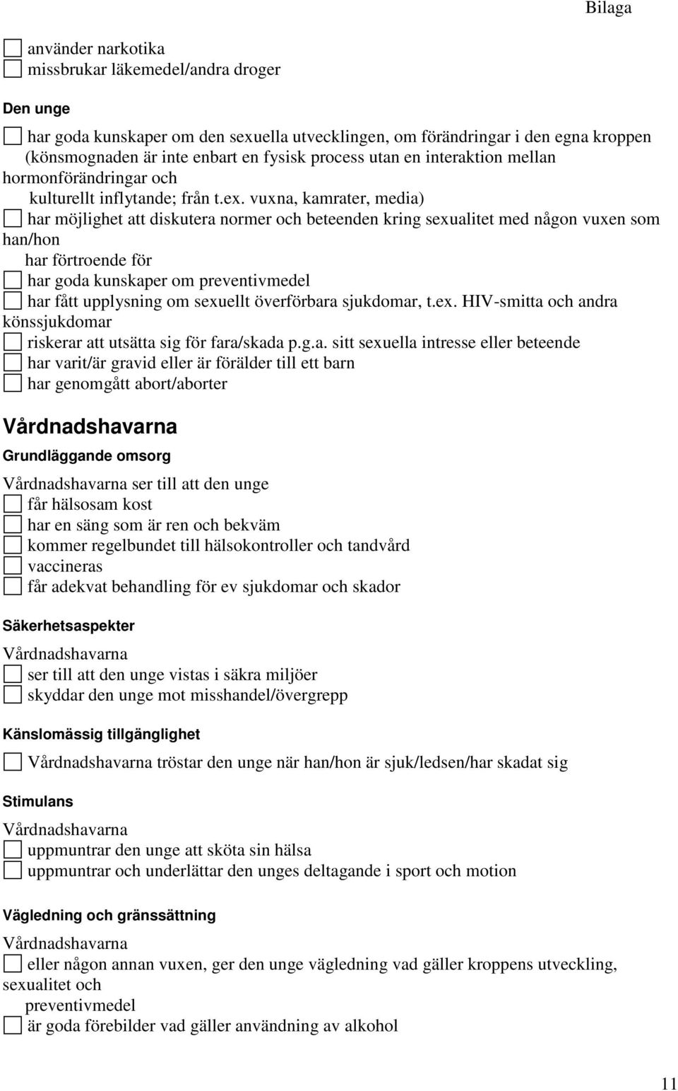 vuxna, kamrater, media) har möjlighet att diskutera normer och beteenden kring sexualitet med någon vuxen som han/hon har förtroende för har goda kunskaper om preventivmedel har fått upplysning om