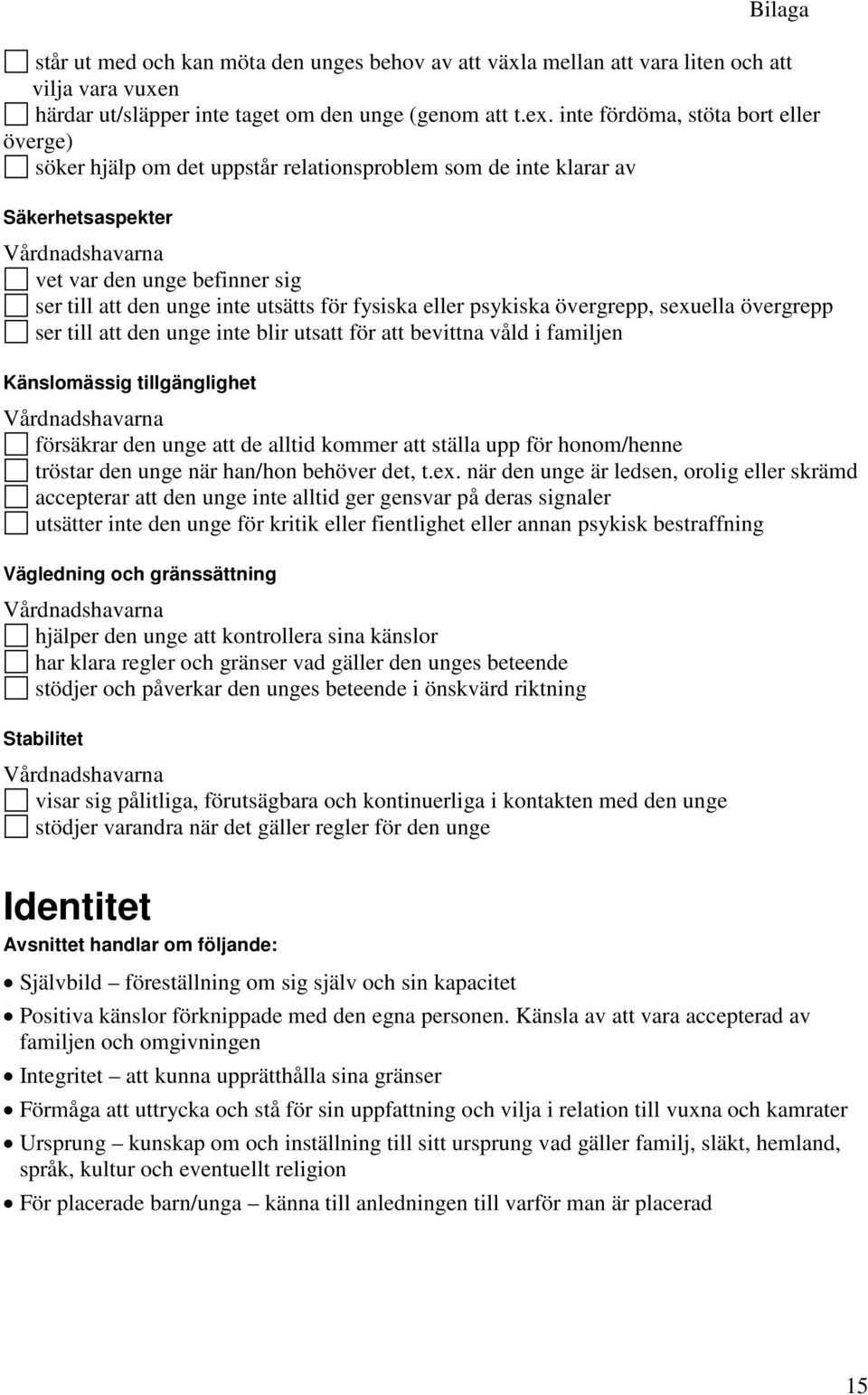 eller psykiska övergrepp, sexuella övergrepp ser till att den unge inte blir utsatt för att bevittna våld i familjen Känslomässig tillgänglighet försäkrar den unge att de alltid kommer att ställa upp