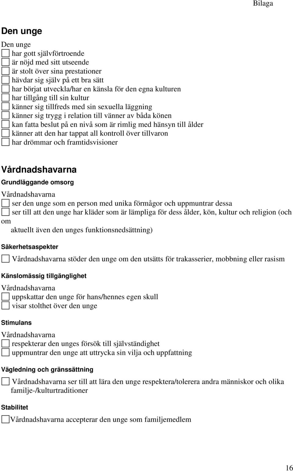 all kontroll över tillvaron har drömmar och framtidsvisioner Grundläggande omsorg ser den unge som en person med unika förmågor och uppmuntrar dessa ser till att den unge har kläder som är lämpliga