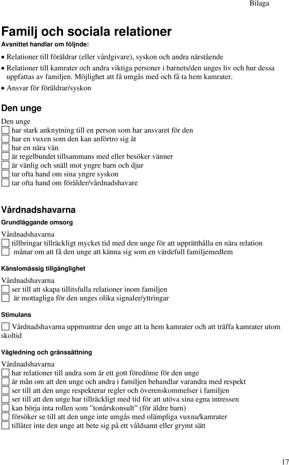 Ansvar för föräldrar/syskon har stark anknytning till en person som har ansvaret för den har en vuxen som den kan anförtro sig åt har en nära vän är regelbundet tillsammans med eller besöker vänner