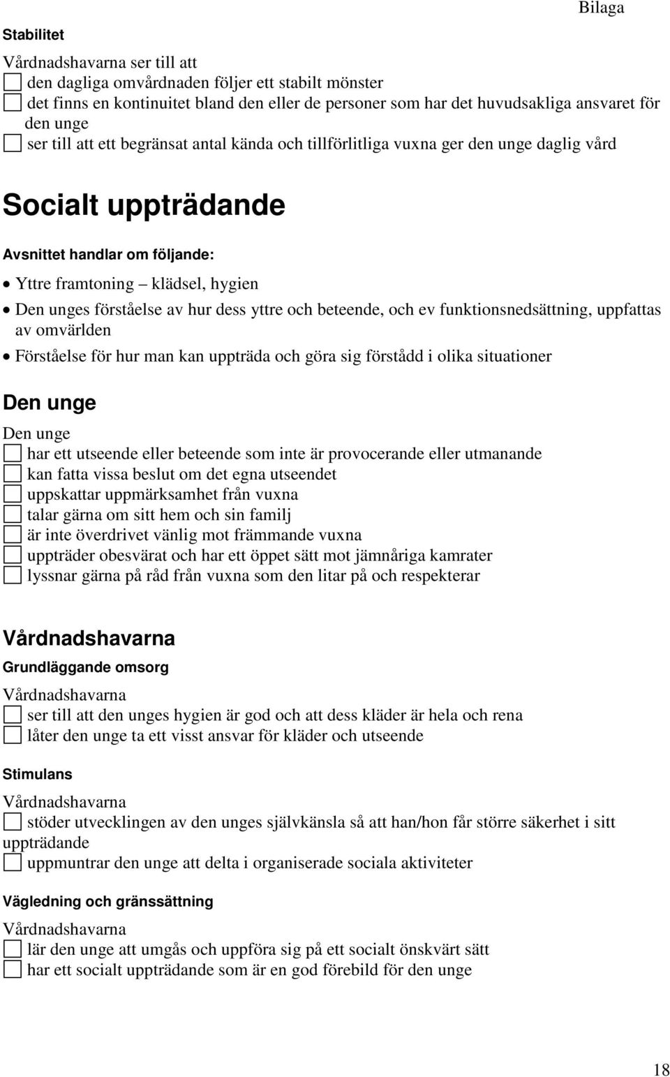 beteende, och ev funktionsnedsättning, uppfattas av omvärlden Förståelse för hur man kan uppträda och göra sig förstådd i olika situationer har ett utseende eller beteende som inte är provocerande