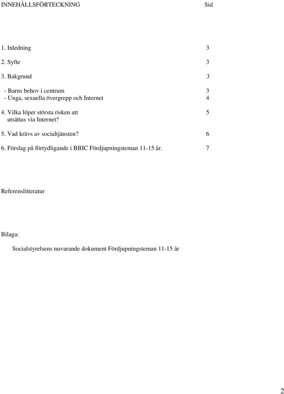 Vilka löper största risken att 5 utsättas via Internet? 5. Vad krävs av socialtjänsten? 6 6.