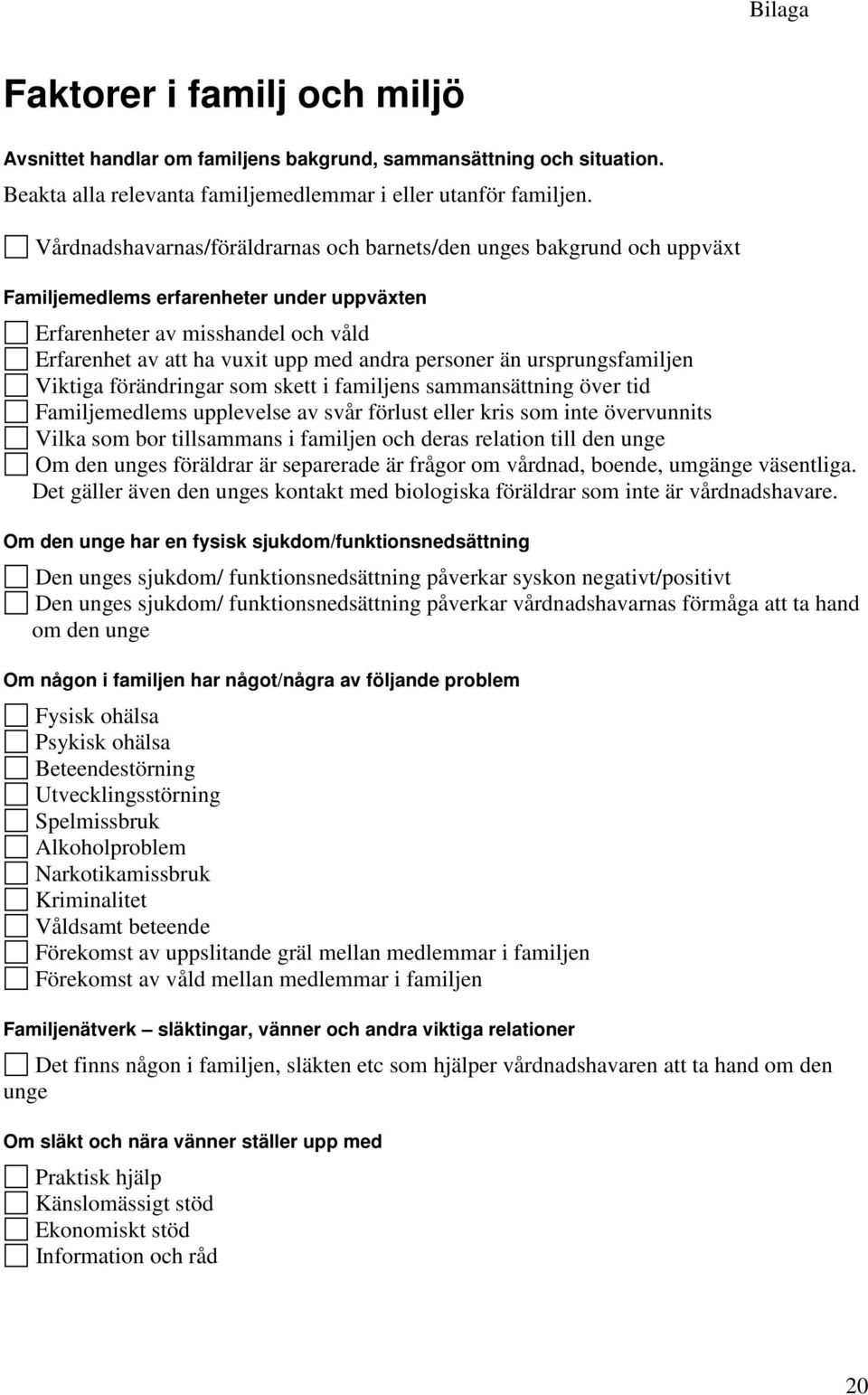 ursprungsfamiljen Viktiga förändringar som skett i familjens sammansättning över tid Familjemedlems upplevelse av svår förlust eller kris som inte övervunnits Vilka som bor tillsammans i familjen och