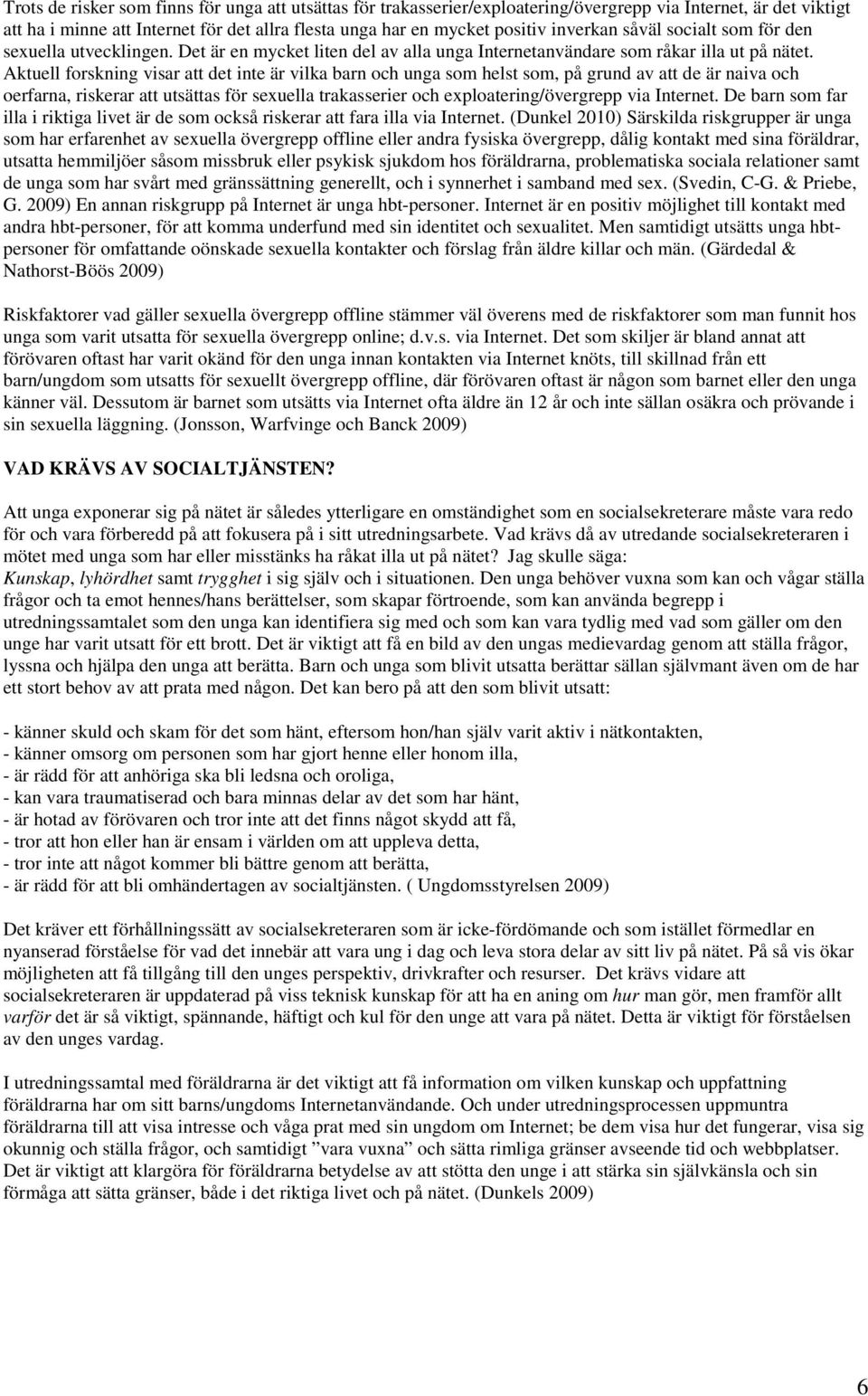 Aktuell forskning visar att det inte är vilka barn och unga som helst som, på grund av att de är naiva och oerfarna, riskerar att utsättas för sexuella trakasserier och exploatering/övergrepp via