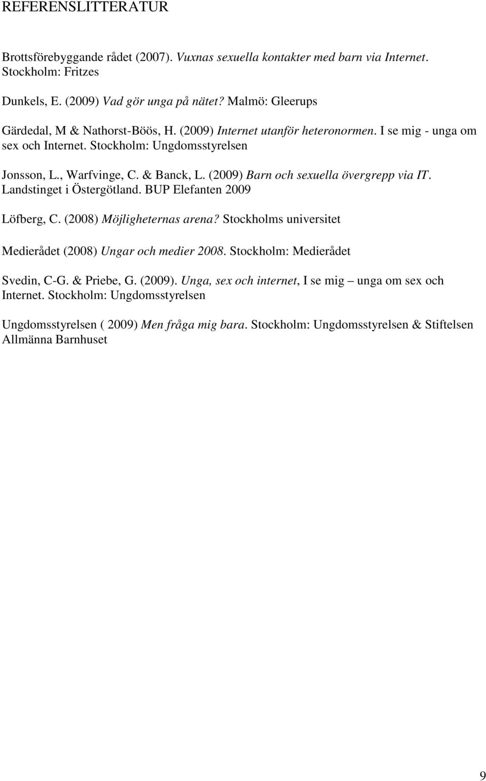 (2009) Barn och sexuella övergrepp via IT. Landstinget i Östergötland. BUP Elefanten 2009 Löfberg, C. (2008) Möjligheternas arena? Stockholms universitet Medierådet (2008) Ungar och medier 2008.