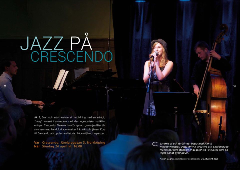 Kom till Crescendo och upplev jazzhistoria i både miljö och repertoar. Var Crescendo, Järnbrogatan 3, Norrköping När Söndag 24 april kl. 16.