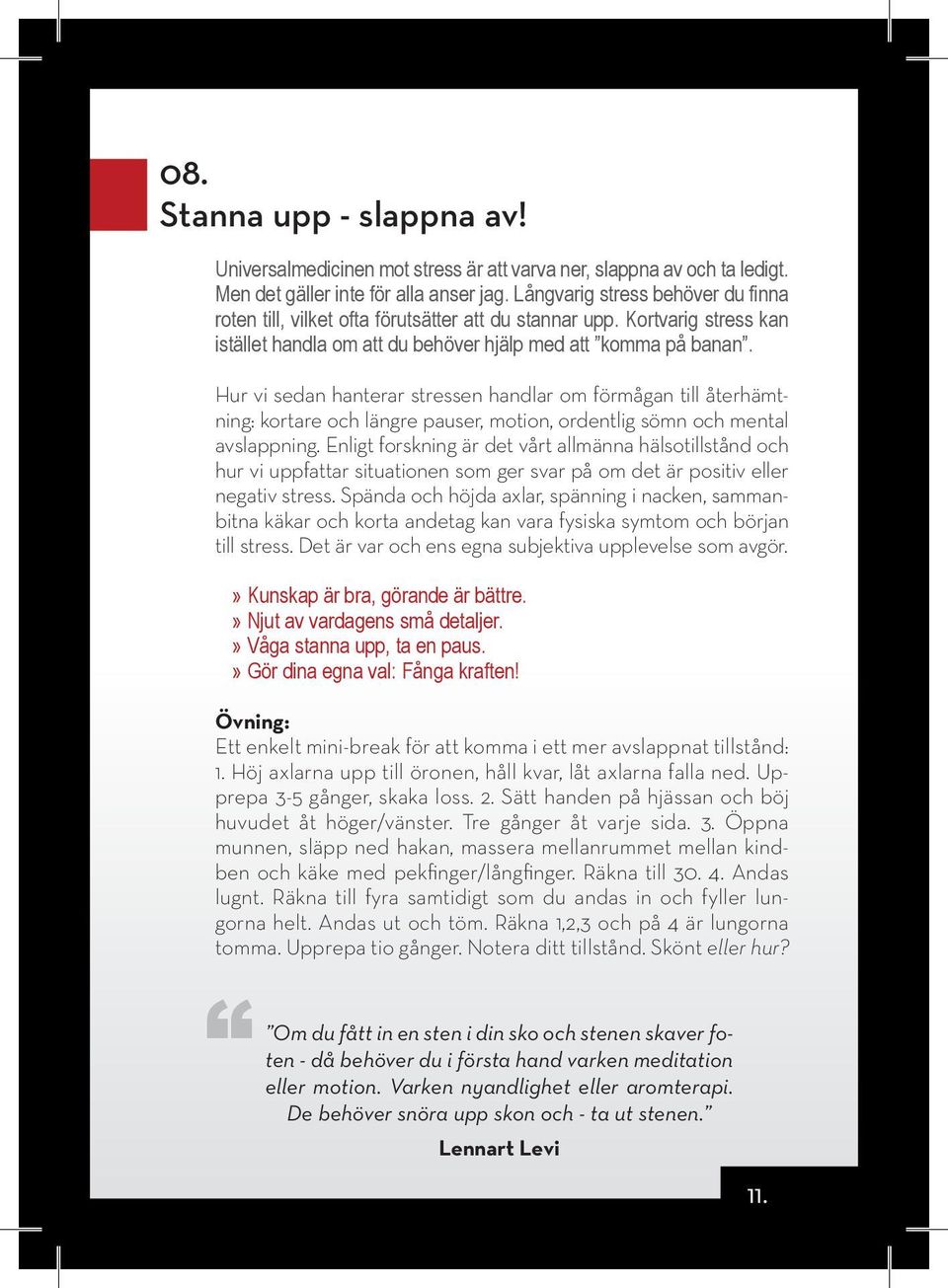 Hur vi sedan hanterar stressen handlar om förmågan till återhämtning: kortare och längre pauser, motion, ordentlig sömn och mental avslappning.