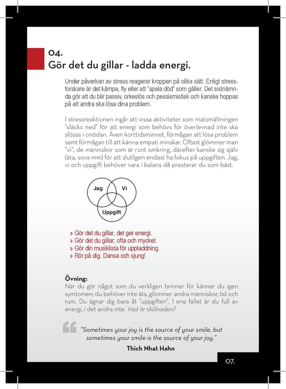 I stressreaktionen ingår att vissa aktiviteter som matsmältningen släcks ned för att energi som behövs för överlevnad inte ska slösas i onödan.