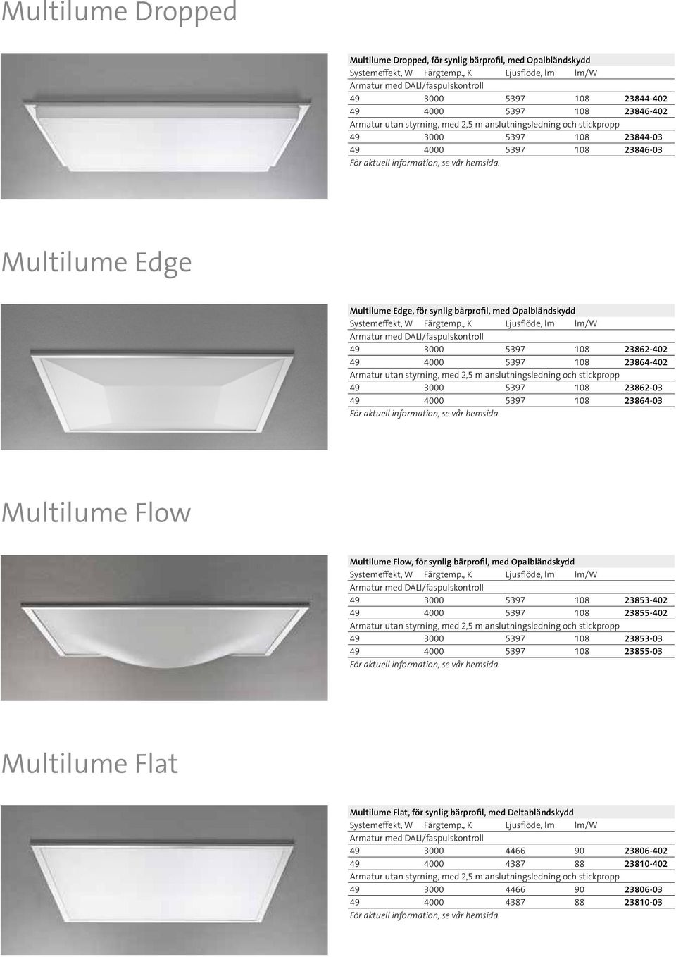 aktuell information, se vår hemsida. Multilume Edge Multilume Edge, för synlig bärprofil, med Opalbländskydd Systemeffekt, W Färgtemp.