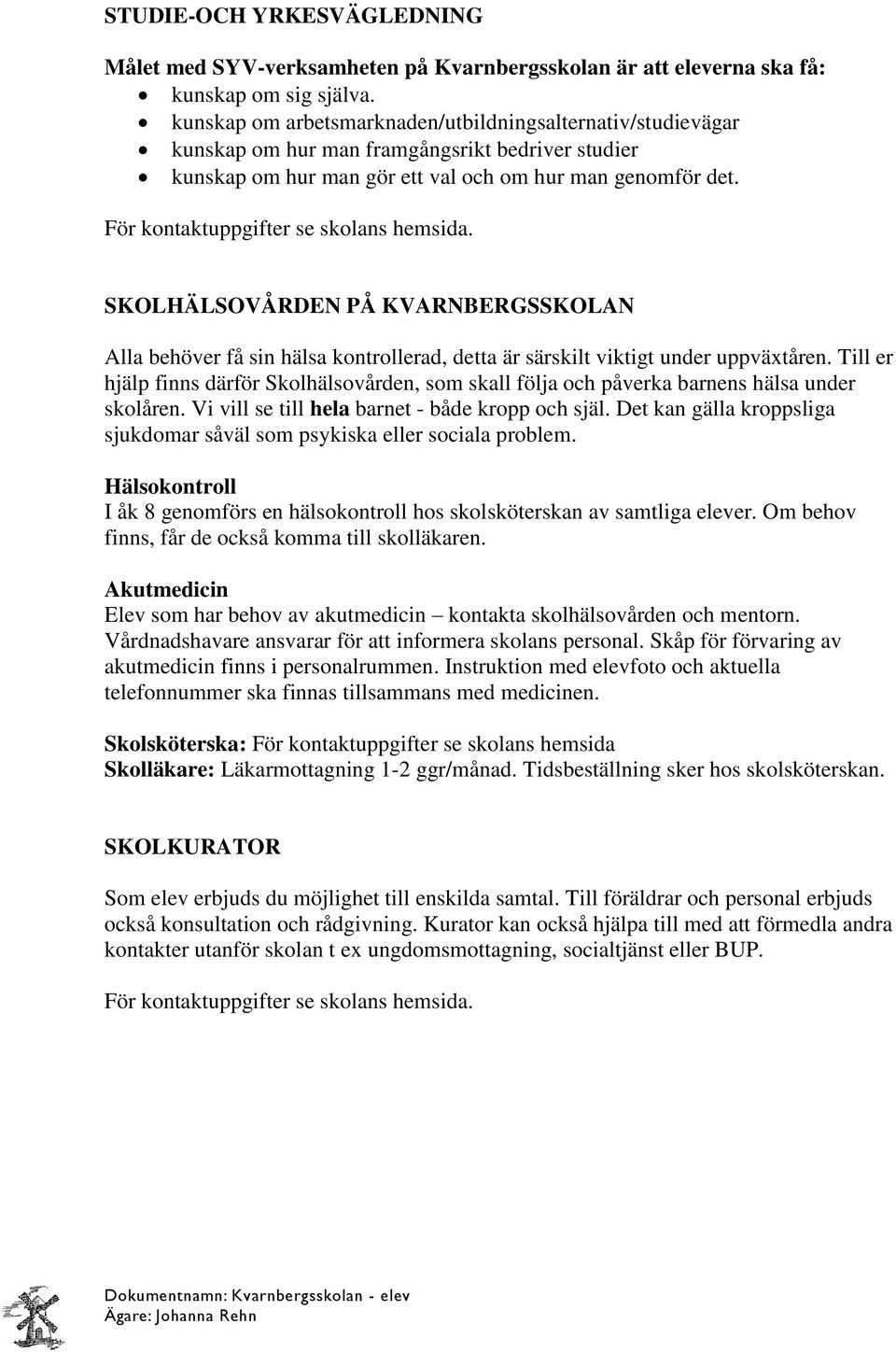 För kontaktuppgifter se skolans hemsida. SKOLHÄLSOVÅRDEN PÅ KVARNBERGSSKOLAN Alla behöver få sin hälsa kontrollerad, detta är särskilt viktigt under uppväxtåren.
