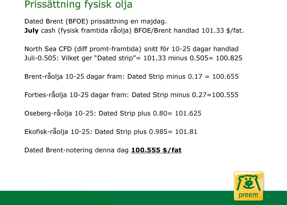 825 Brent-råolja 10-25 dagar fram: Dated Strip minus 0.17 = 100.655 Forties-råolja 10-25 dagar fram: Dated Strip minus 0.27=100.