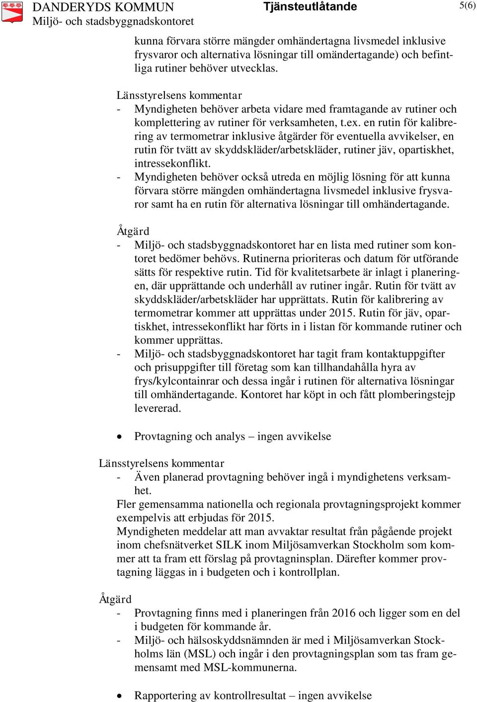 en rutin för kalibrering av termometrar inklusive åtgärder för eventuella avvikelser, en rutin för tvätt av skyddskläder/arbetskläder, rutiner jäv, opartiskhet, intressekonflikt.