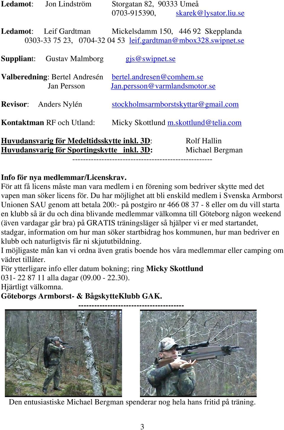 com Kontaktman RF och Utland: Micky Skottlund m.skottlund@telia.com Huvudansvarig för Medeltidsskytte inkl. 3D: Rolf Hallin Huvudansvarig för Sportingskytte inkl.