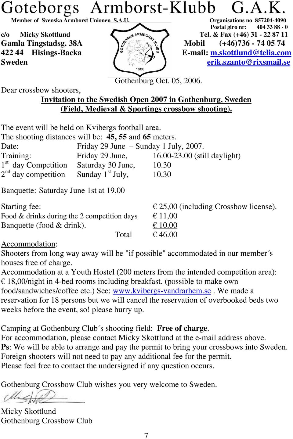 Dear crossbow shooters, Invitation to the Swedish Open 2007 in Gothenburg, Sweden (Field, Medieval & Sportings crossbow shooting). The event will be held on Kvibergs football area.