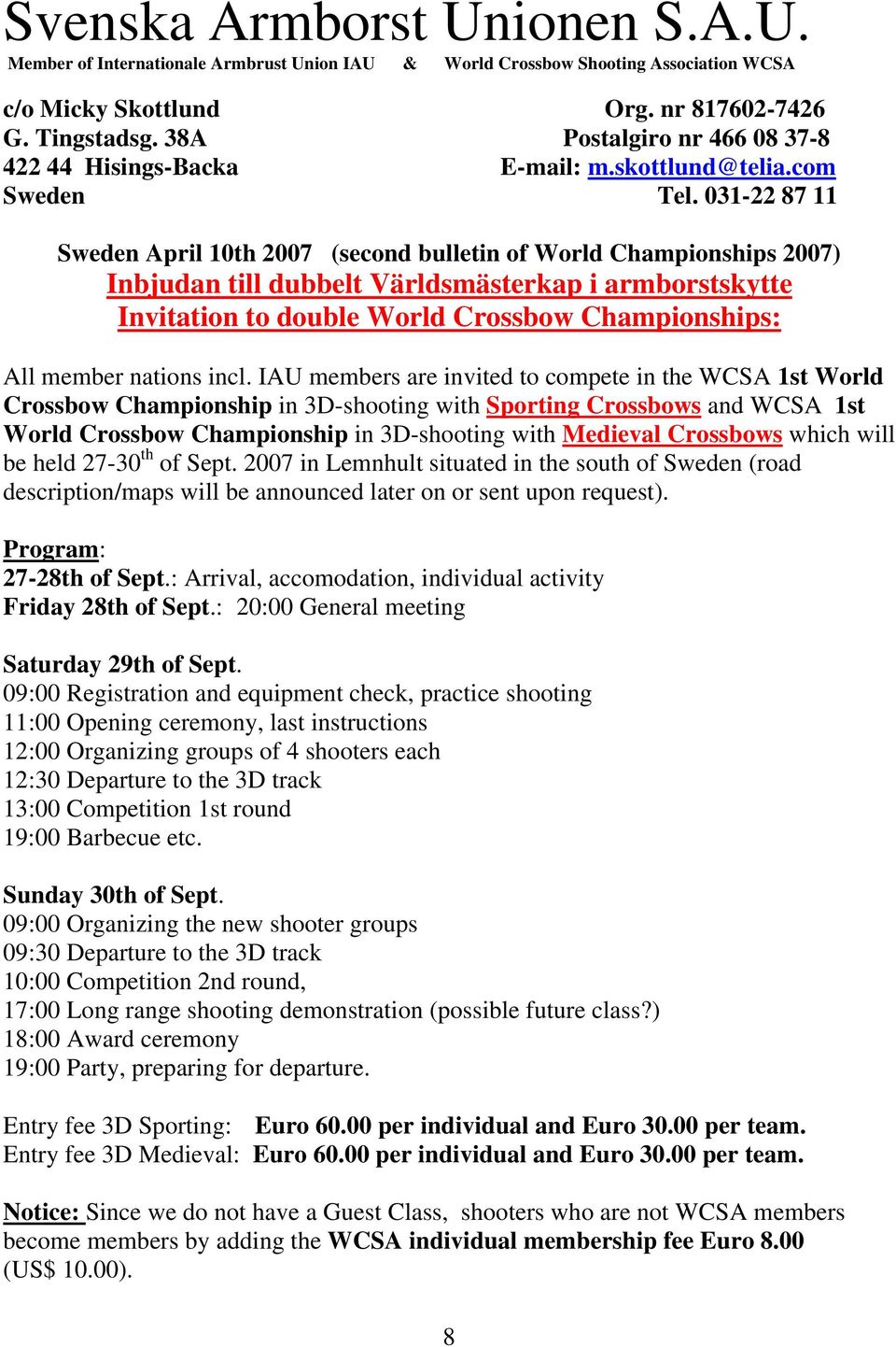 031-22 87 11 Sweden April 10th 2007 (second bulletin of World Championships 2007) Inbjudan till dubbelt Världsmästerkap i armborstskytte Invitation to double World Crossbow Championships: All member