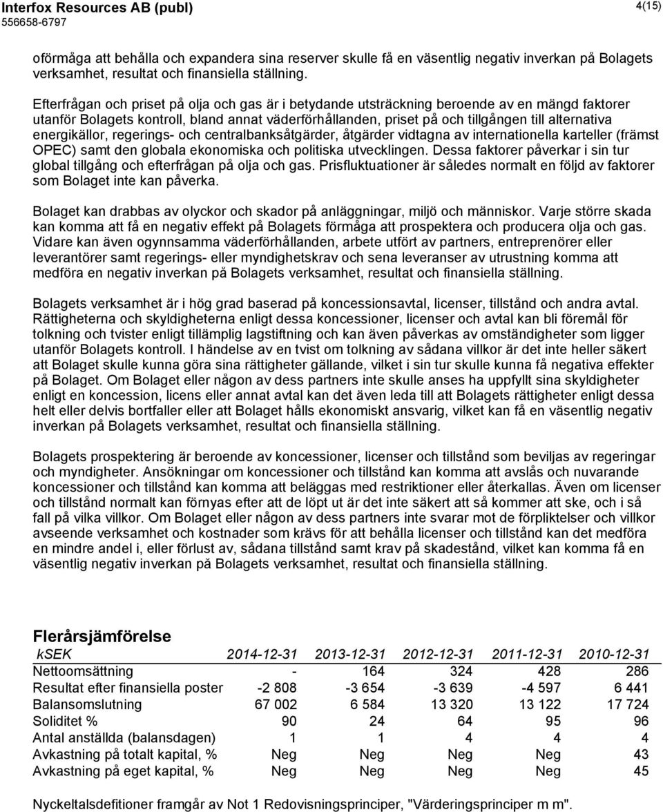 energikällor, regerings- och centralbanksåtgärder, åtgärder vidtagna av internationella karteller (främst OPEC) samt den globala ekonomiska och politiska utvecklingen.