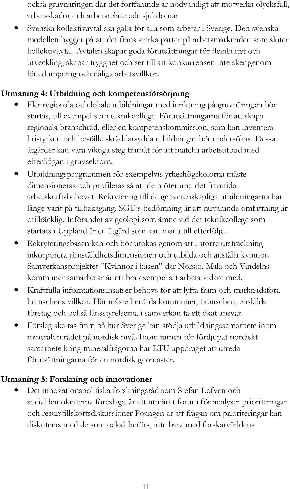 Avtalen skapar goda förutsättningar för flexibilitet och utveckling, skapar trygghet och ser till att konkurrensen inte sker genom lönedumpning och dåliga arbetsvillkor.