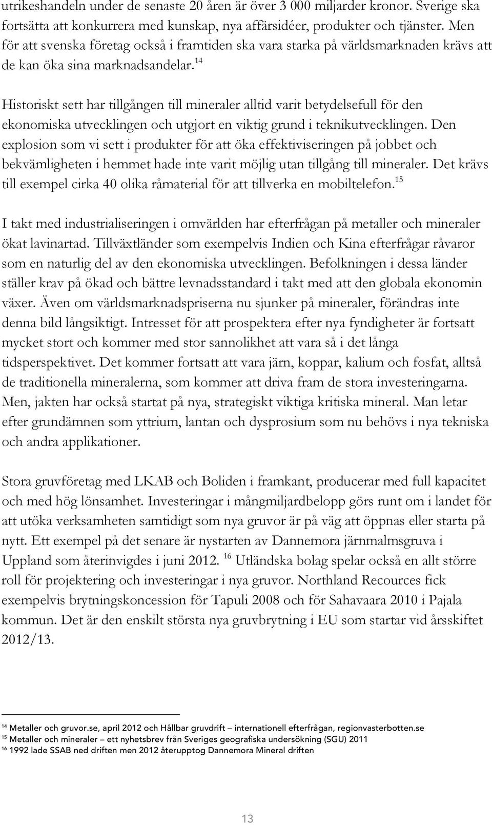 14 Historiskt sett har tillgången till mineraler alltid varit betydelsefull för den ekonomiska utvecklingen och utgjort en viktig grund i teknikutvecklingen.