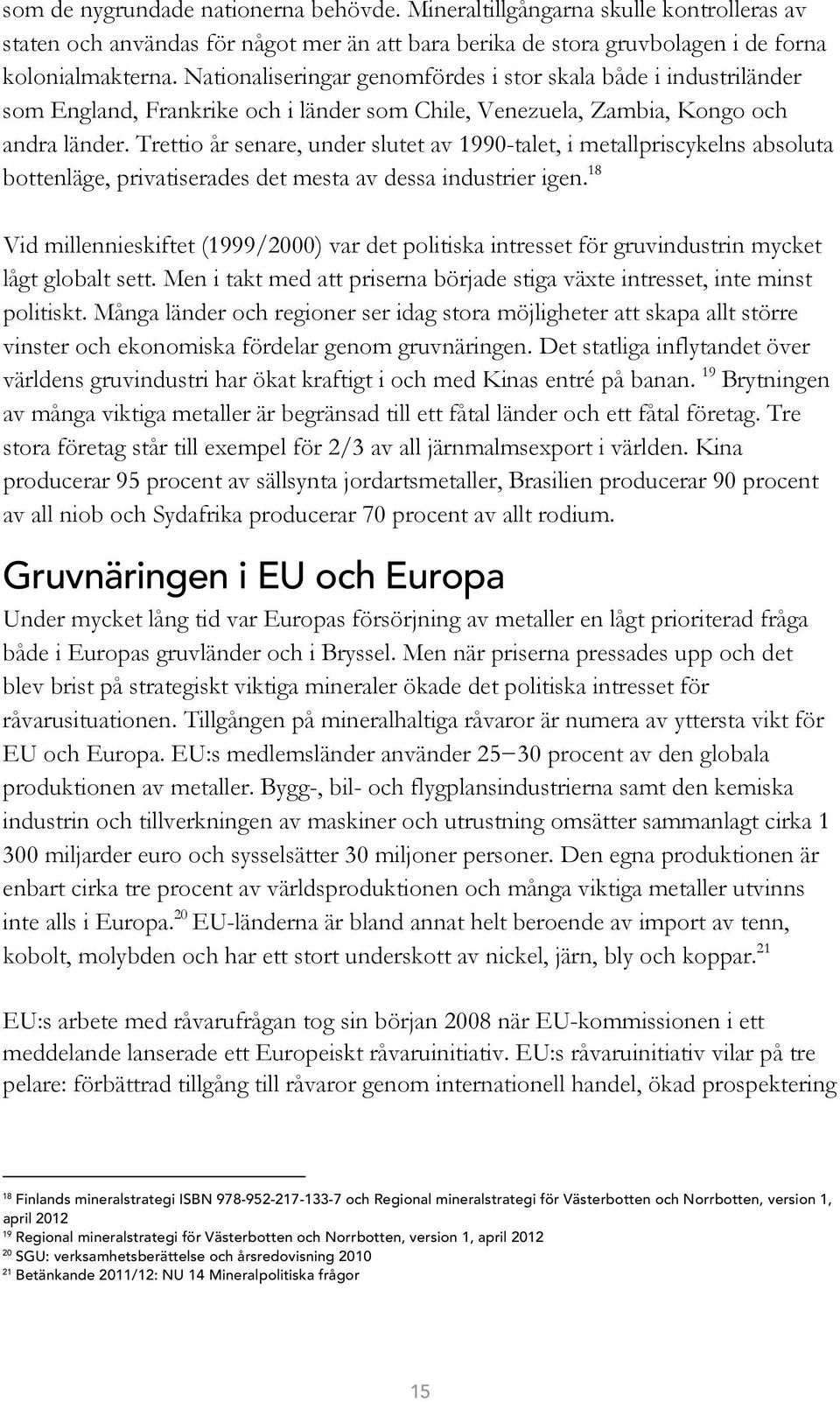 Trettio år senare, under slutet av 1990-talet, i metallpriscykelns absoluta bottenläge, privatiserades det mesta av dessa industrier igen.