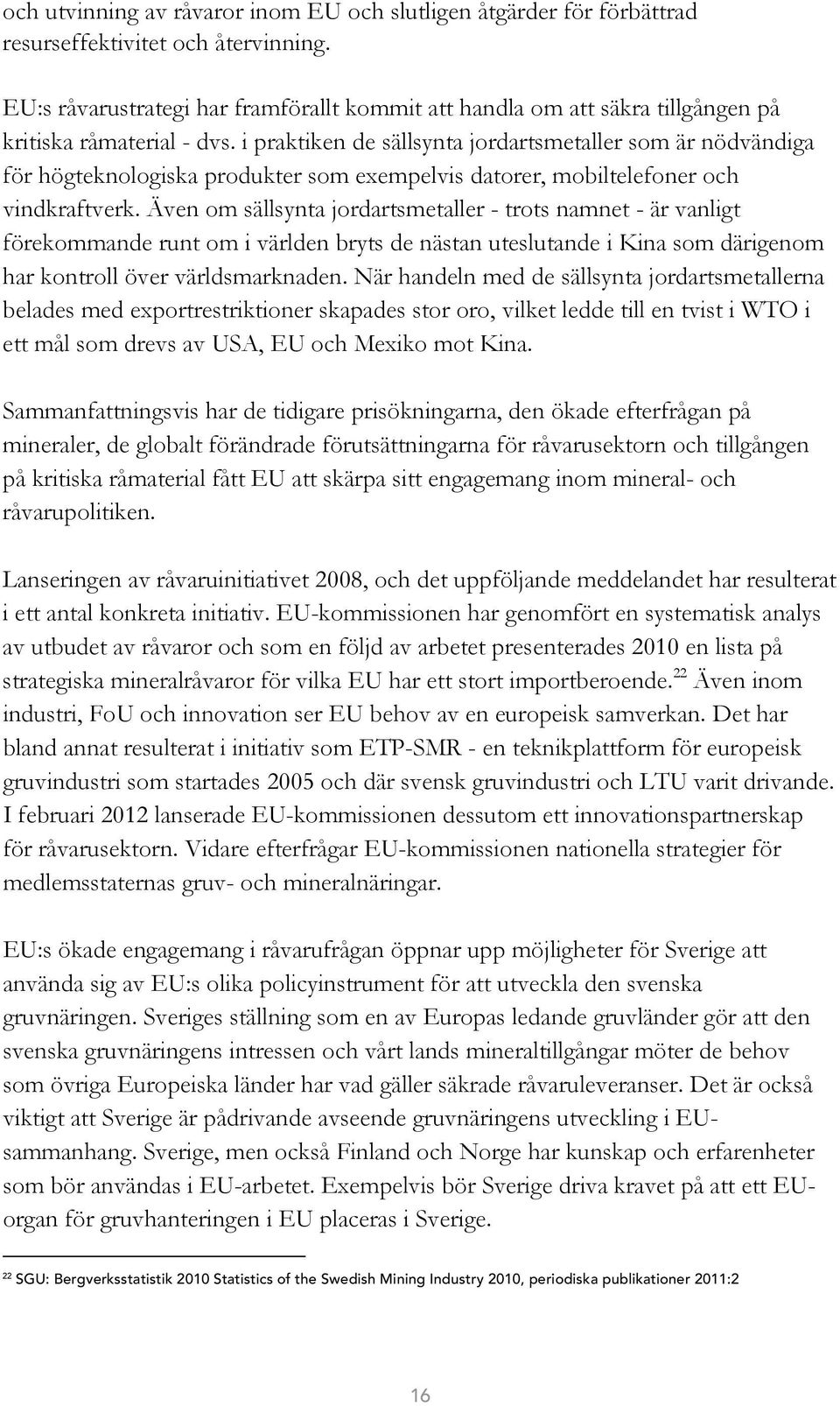 i praktiken de sällsynta jordartsmetaller som är nödvändiga för högteknologiska produkter som exempelvis datorer, mobiltelefoner och vindkraftverk.