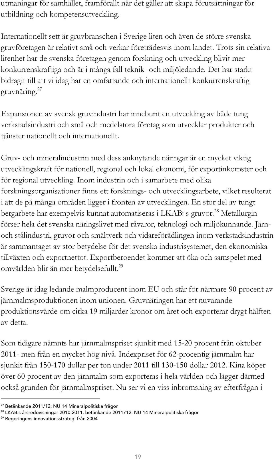 Trots sin relativa litenhet har de svenska företagen genom forskning och utveckling blivit mer konkurrenskraftiga och är i många fall teknik- och miljöledande.