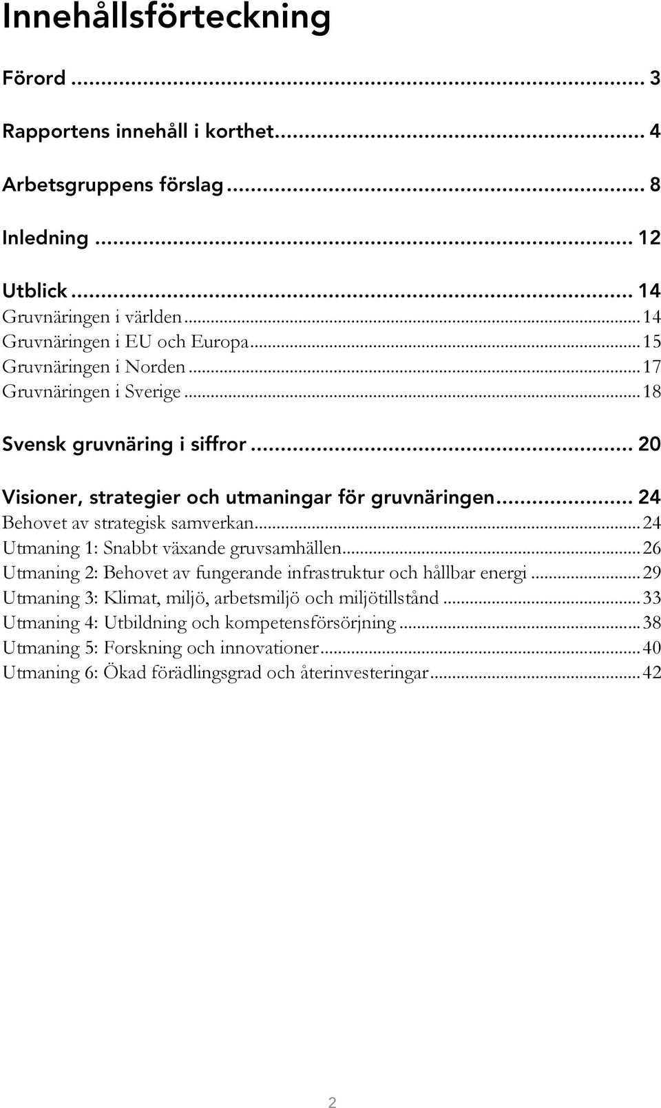 .. 20 Visioner, strategier och utmaningar för gruvnäringen... 24 Behovet av strategisk samverkan... 24 Utmaning 1: Snabbt växande gruvsamhällen.